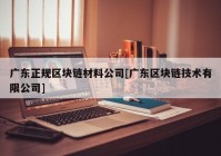 广东正规区块链材料公司[广东区块链技术有限公司]