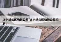 辽宁沃尔区块链公司[辽宁沃尔区块链公司招聘]