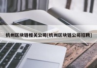 杭州区块链相关公司[杭州区块链公司招聘]