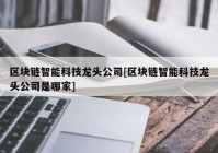 区块链智能科技龙头公司[区块链智能科技龙头公司是哪家]