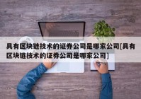 具有区块链技术的证券公司是哪家公司[具有区块链技术的证券公司是哪家公司]