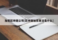 加密区块链公司[区块链加密算法是什么]